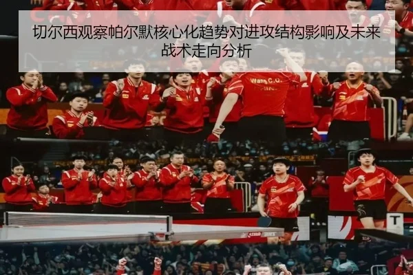 切尔西观察帕尔默核心化趋势对进攻结构影响及未来战术走向分析